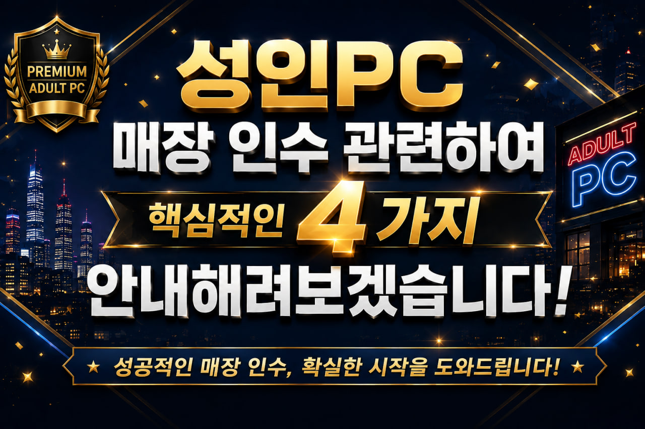 성인pc 매장 인수 관련하여 , 핵심적인 4가지만 안내해드려보겠습니다! 사진 1